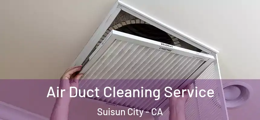 Air Duct Cleaning Service Suisun City - CA