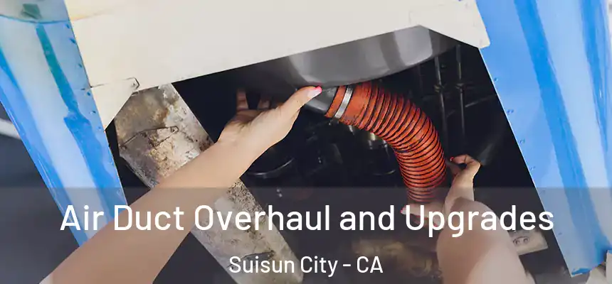 Air Duct Overhaul and Upgrades Suisun City - CA