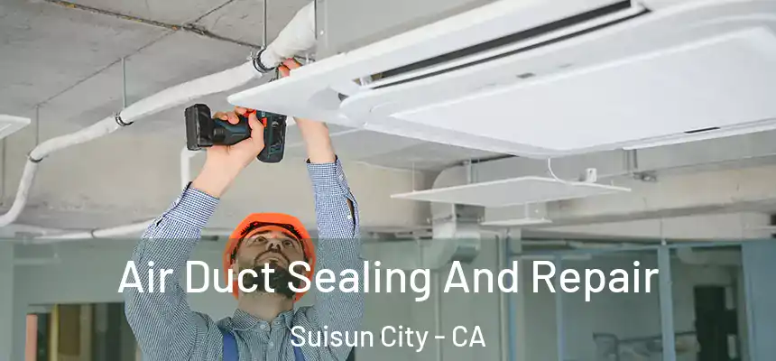  Air Duct Sealing And Repair Suisun City - CA