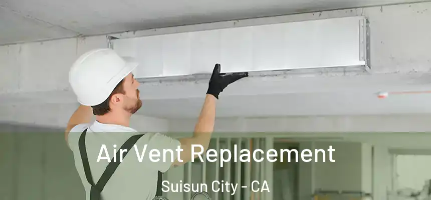 Air Vent Replacement Suisun City - CA