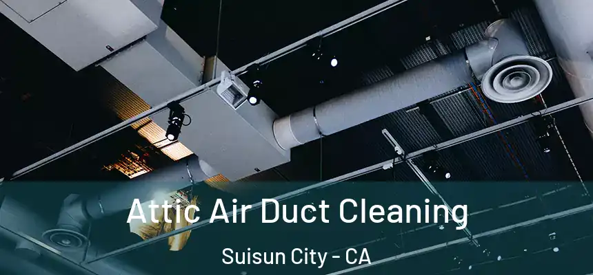  Attic Air Duct Cleaning Suisun City - CA