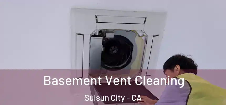 Basement Vent Cleaning Suisun City - CA