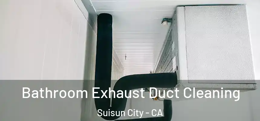 Bathroom Exhaust Duct Cleaning Suisun City - CA