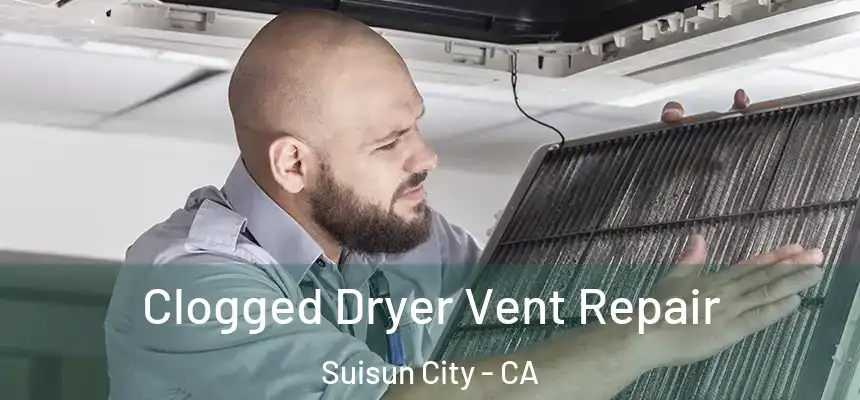 Clogged Dryer Vent Repair Suisun City - CA
