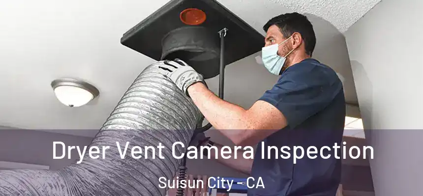 Dryer Vent Camera Inspection Suisun City - CA
