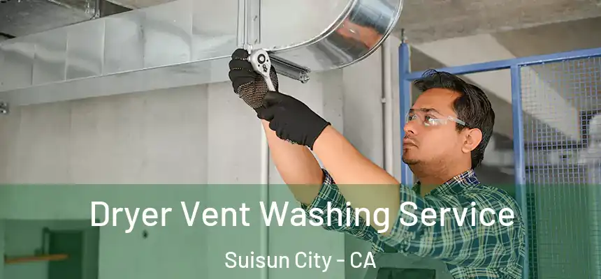 Dryer Vent Washing Service Suisun City - CA