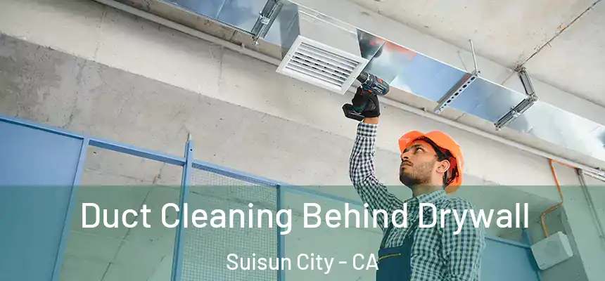 Duct Cleaning Behind Drywall Suisun City - CA