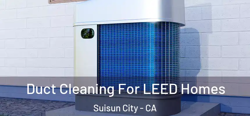  Duct Cleaning For LEED Homes Suisun City - CA