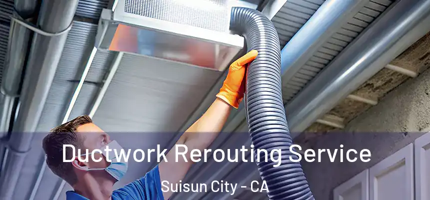 Ductwork Rerouting Service Suisun City - CA