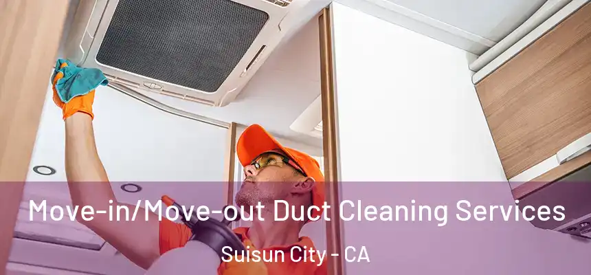  Move-in/Move-out Duct Cleaning Services Suisun City - CA
