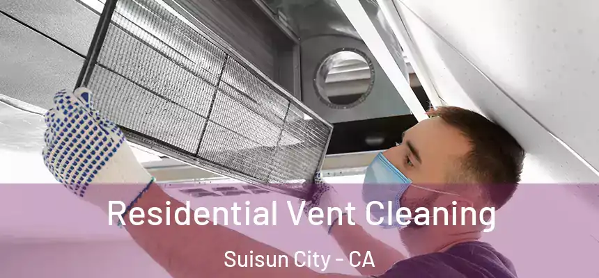 Residential Vent Cleaning Suisun City - CA