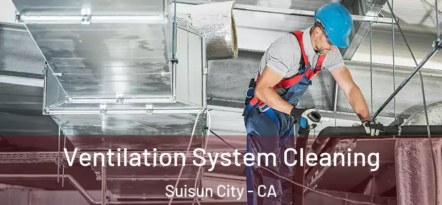 Ventilation System Cleaning Suisun City - CA